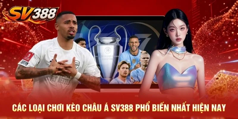 Các loại chơi kèo châu Á SV388 phổ biến nhất hiện nay