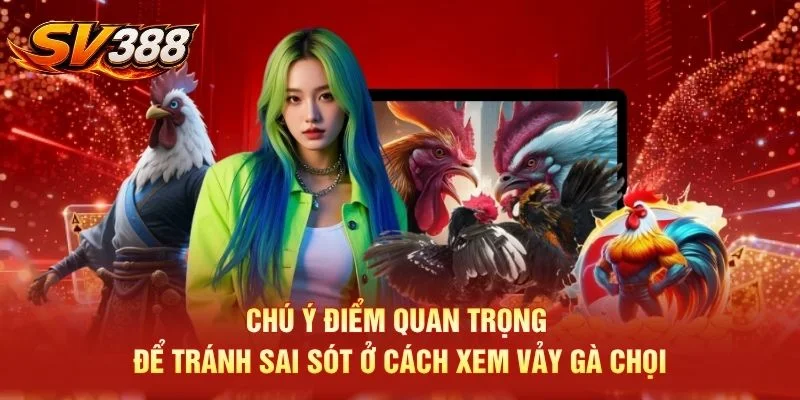 Chú ý điểm quan trọng để tránh sai sót ở cách xem vảy gà chọi