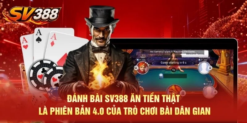 Đánh bài SV388 ăn tiền thật là phiên bản 4.0 của trò chơi bài dân gian