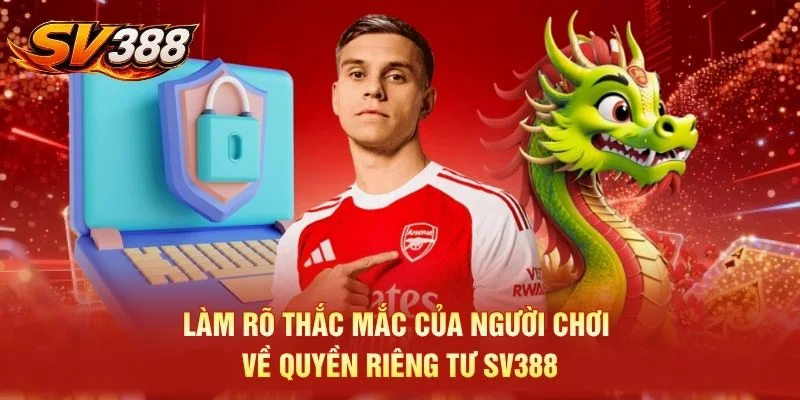 Làm rõ thắc mắc của người chơi về quyền riêng tư SV388