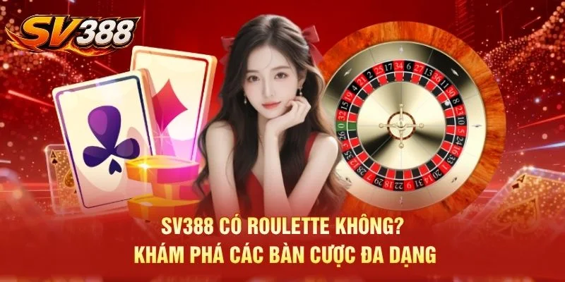 SV388 Có Roulette Không? Khám Phá Các Bàn Cược Đa Dạng