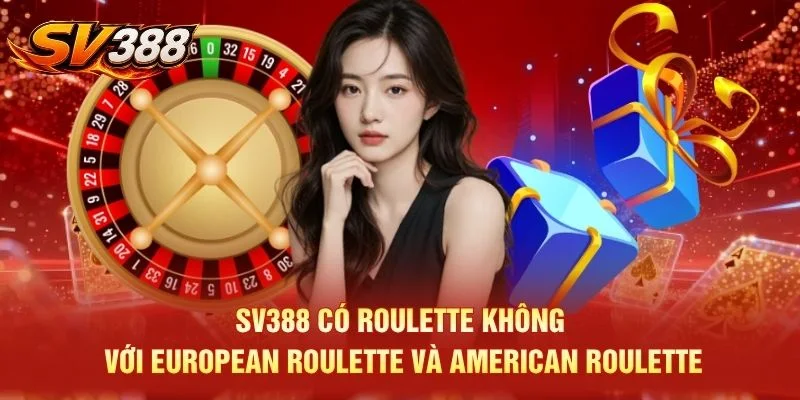 SV388 có Roulette không với European Roulette và American Roulette