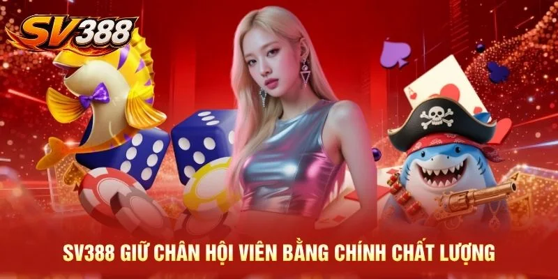 SV388 giữ chân hội viên bằng chính chất lượng