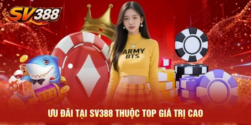 Ưu đãi tại SV388 thuộc top giá trị cao